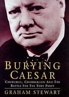 BURYING CAESAR : Churchill, Chamberlain and the battle for the Tory Party