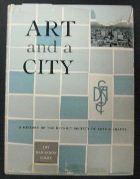 Art and a City: A History of the Detroit Society of Arts and Crafts