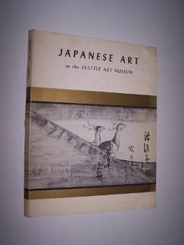 JAPANESE ART IN THE SEATTLE ART MUSEUM An historical sketch, with illustrated catalogue of exampl...