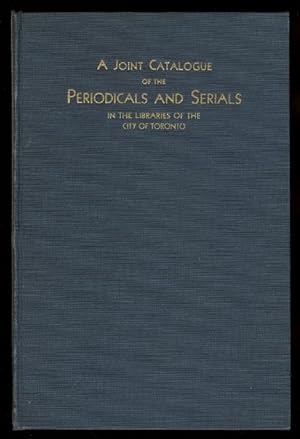 A JOINT CATALOGUE OF THE PERIODICALS AND SERIALS IN THE LIBRARIES OF THE CITY OF TORONTO.