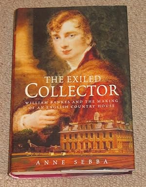 The Exiled Collector - William Bankes and the Making of an English Country House