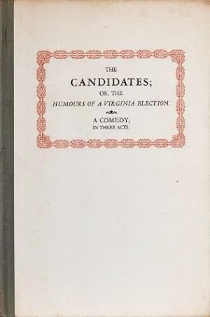THE CANDIDATES; OR, THE HUMOURS OF A VIRGINIA ELECTION. A Comedy in Three Acts. Edited with an in...