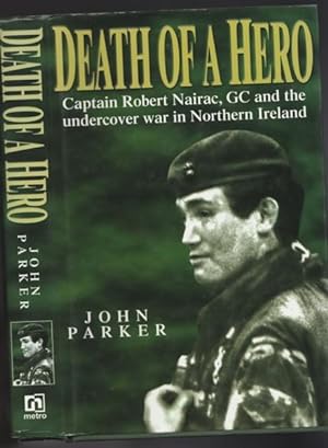 Death of a Hero: Captain Robert Nairac, Gc and the Undercover War in Northern Ireland -(SIGNED)-