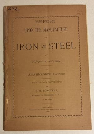 REPORT UPON THE MANUFACTURE OF IRON AND STEEL AT MARQUETTE, MICHIGAN.Printed and Distributed by J...