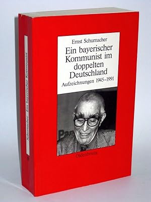 Ein Bayerischer Kommunist im doppelten Deutschland Aufzeichnungen 1945 - 1991