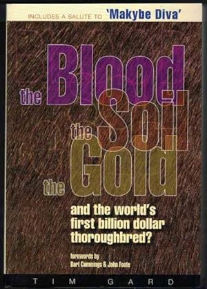 THE BLOOD THE SOIL THE GOLD And the World's First One Billion Dollar Thoroughbred
