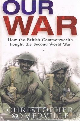 Our War: How The British Commonwealth Fought The Second World War