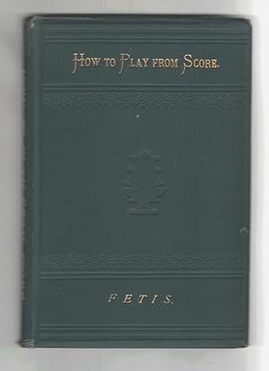 How to Play from Score: Treatise on Accompaniment from Score on the Organ or Pianoforte [How to P...