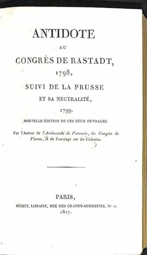 Antidote au Congrès de Rastadt, 1798, suivi de la Prusse et sa neutralité, 1799. Nouvelle édition...