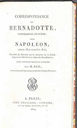 Correspondance de Bernadotte, prince royal de Suède, avec Napoléon, depuis 1810 jusqu'en 1814, pr...