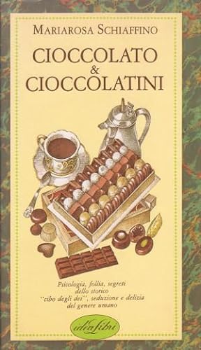 Cioccolato & Cioccolatini - Psicologia, follia, segreti dello storico "cibo degli dei", seduzione...