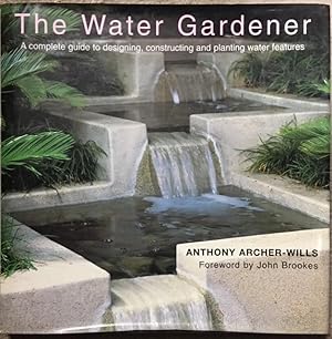 The Water Gardener a Complete Guide to Designing, Constructing, and Planting Water Features