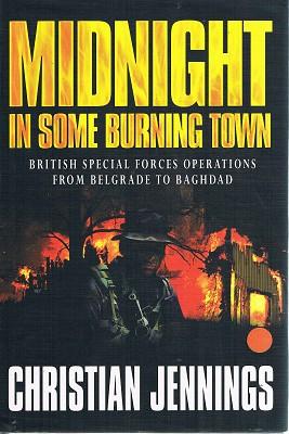 Midnight In Some Burning Town: British Special Forces Operations From Belgrade To Baghdad