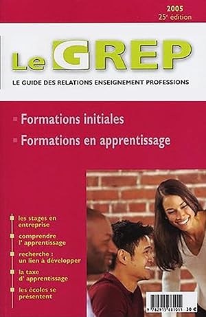 Le GREP Le guide des relations enseignement professions 2005 : Formations Initiales et en Apprent...