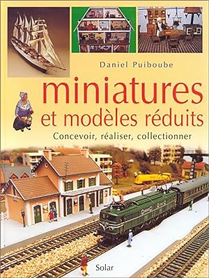 Miniatures et modèles réduits : Concevoir, réaliser, collectionner