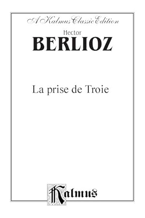 Hector Berlioz, La Prise de Troie (An Opera in Three Acts/Un Opera en trois actes) (Partition)