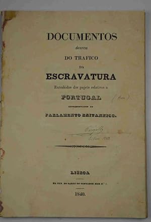 Documentos acerca do trafico da escravatura extrahidos dos papeis relativos a Portugal appresenta...