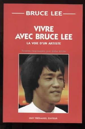 Vivre Avec Bruce Lee. La Voie D'un Artiste