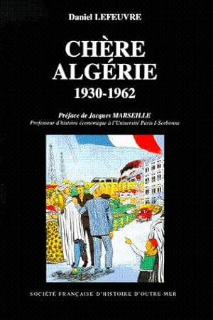 CHÈRE ALGÉRIE . 1930-1962 . - Comptes et Mécomptes de la Tutelle Coloniale
