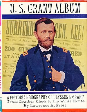 U. S. Grant Album: a Pictorial Biography of Ulysses S. Grant From Leather Clerk to the White House