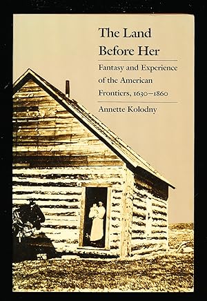 The Land Before Her: Fantasy and Experience of the American Frontiers, 1630-1860
