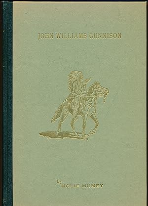 John Williams Gunnison (1812-1853): the Last of the Western Explorers a History of the Survey Thr...