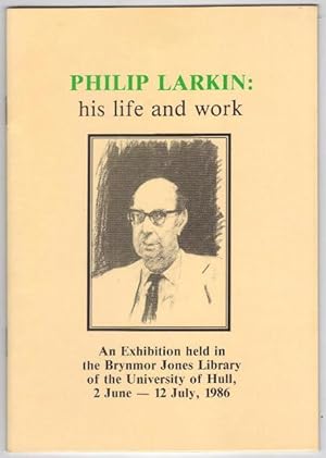 Philip Larkin: his life and work An Exhibition held in the Brynmor Jones Library of the Universit...