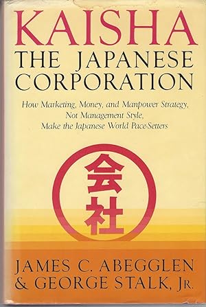 Kaisha, The Japanese Corporation ( How Marketing, Money And Manpower Strategy, Not Management Sty...
