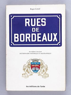 Les Rues de Bordeaux des Origines à nos Jours. Dictionnaire historique et biographique. [ Livre d...