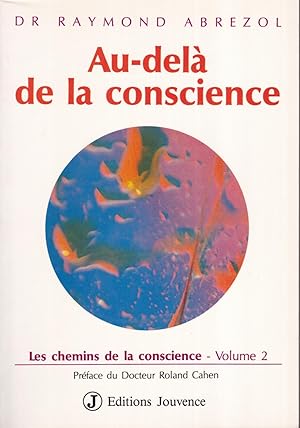 AU DELA DE LA CONSCIENCE, les chemins de la conscience volume 2