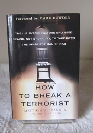 How to Break a Terrorist: The U.S. Interrogators Who Used Brains, Not Brutality, to Take Down the...