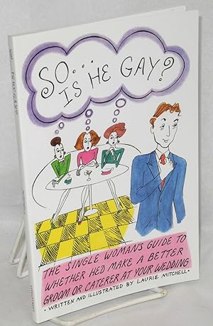 So . . . is he gay? the single woman's guide to whether he'd make a better groom or caterer at yo...