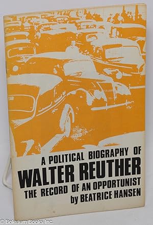 A political biography of Walter Reuther: the record of an opportunist