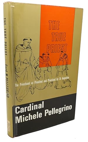 THE TRUE PRIEST : The Priesthood As Preached and Practised by St. Augustine