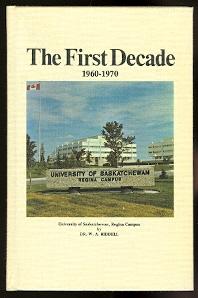 THE FIRST DECADE: A HISTORY OF THE UNIVERSITY OF SASKATCHEWAN, REGINA CAMPUS.