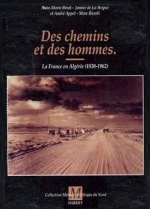 Des chemins et des hommes. La France en Algérie (1830-1962)