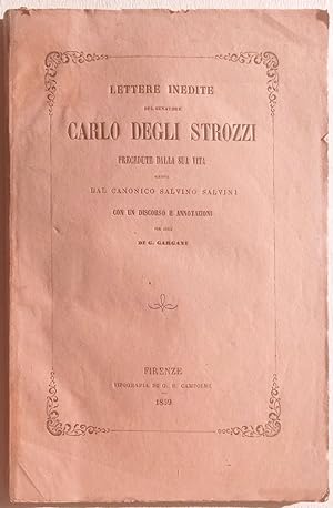 Lettere inedite del senatore Carlo Degli Strozzi precedute dalla sua vita. Con un discorso e anno...