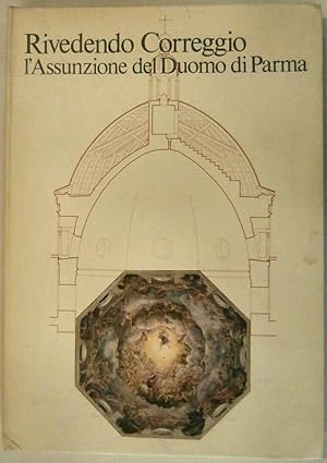 Rivedendo Correggio. L'Assunzione del Duomo di Parma. A cura di Lucia Fornari Schianchi ed Eugeni...