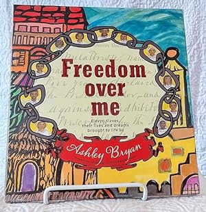 FREEDOM OVER ME: Eleven Slaves, Their Lives and Dreams Brought to Life by Ashley Bryan