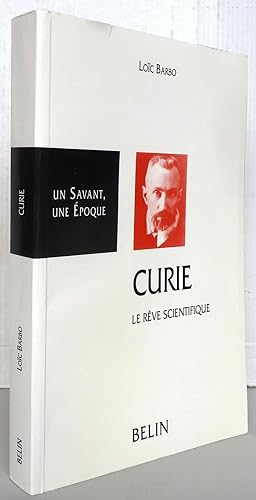 PIERRE CURIE 1859-1906 ; Le rêve scientifique