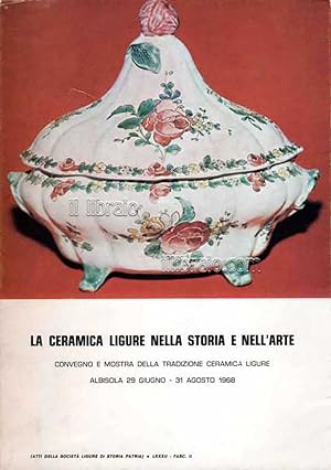La ceramica ligure nella storia e nell'arte. Convegno e mostra della tradizione ceramica ligure. ...