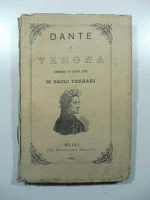 Dante a Verona. Commedia in cinque atti
