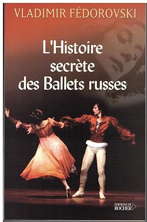 L'Histoire secrète des Ballets russes. De Diaghilev à Picasso, de Cocteau à Stravinsky et Noureev.