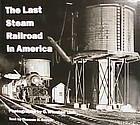 THE LAST STEAM RAILROAD IN AMERICA