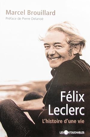 Félix Leclerc : Histoire d'une vie