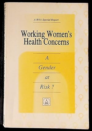 Working Women's Health Concerns: A Gender at Risk? A BNA Special Report