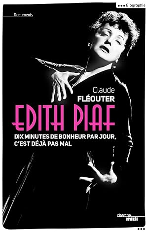 Edith Piaf ; dix minutes de bonheur par jour, c'est déjà pas mal