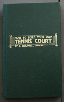 How to Build Your Own Tennis Court by S Blackwell Duncan 1979 Hardcover.