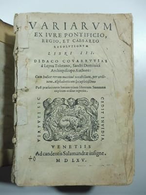 Variarum ex iure pontificio regio et Caesareo resolutionum. Libri III. Didaco Covarruvias a Leyva...