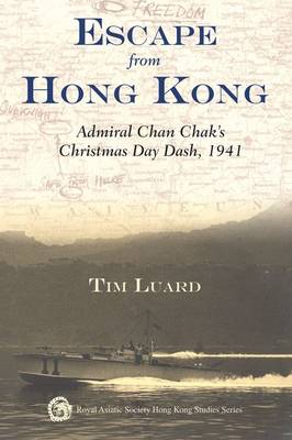 Escape from Hong Kong. Admiral Chan Chak's Christmas Day Dash, 1941.